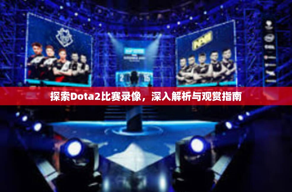 探索Dota2比赛录像，深入解析与观赏指南